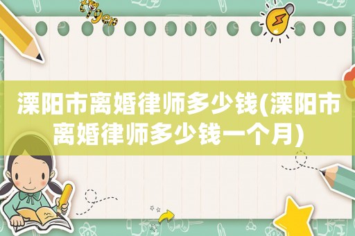 溧陽市離婚律師多少錢(溧陽市離婚律師多少錢一個月)