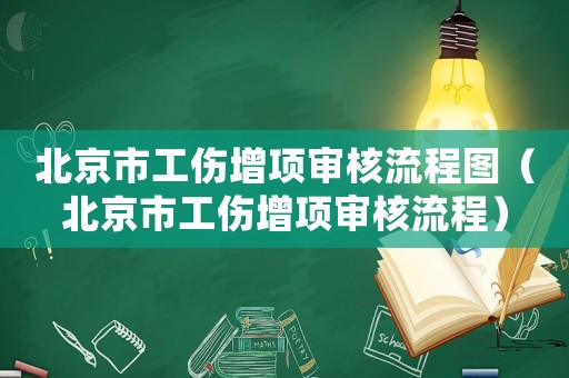 北京市工傷增項審核流程圖（北京市工傷增項審核流程）