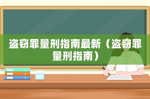 盜竊罪量刑指南最新（盜竊罪量刑指南）