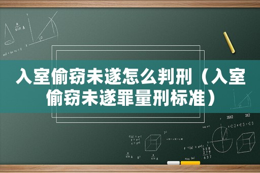 入室偷竊未遂怎么判刑（入室偷竊未遂罪量刑標(biāo)準(zhǔn)）