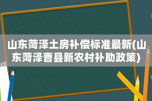 山東菏澤土房補償標準最新(山東菏澤曹縣新農村補助政策)