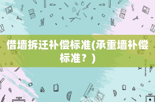 借墻拆遷補償標準(承重墻補償標準？)