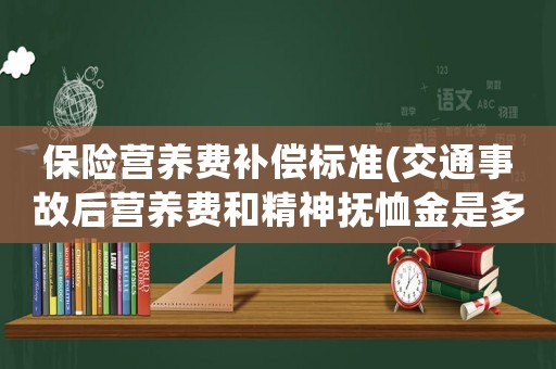 保險營養(yǎng)費(fèi)補(bǔ)償標(biāo)準(zhǔn)(交通事故后營養(yǎng)費(fèi)和精神撫恤金是多少？)