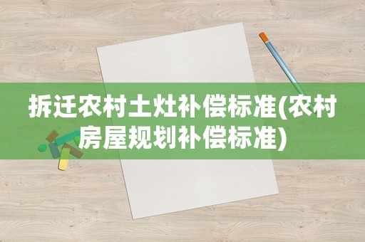 拆遷農村土灶補償標準(農村房屋規劃補償標準)