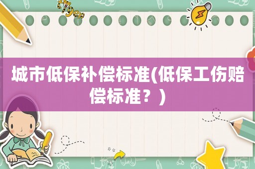 城市低保補償標準(低保工傷賠償標準？)