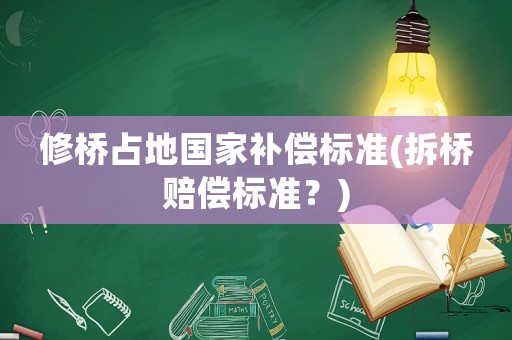 修橋占地國家補償標準(拆橋賠償標準？)