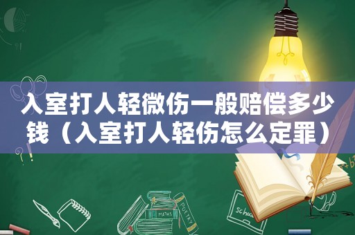 入室打人輕微傷一般賠償多少錢（入室打人輕傷怎么定罪）
