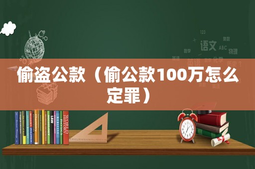偷盜公款（偷公款100萬怎么定罪）