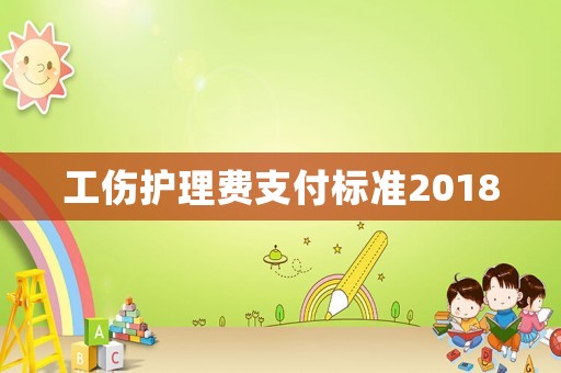 工傷護理費支付標準2018