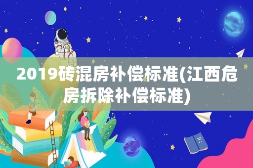2019磚混房補償標準(江西危房拆除補償標準)