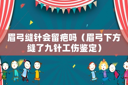 眉弓縫針會留疤嗎（眉弓下方縫了九針工傷鑒定）