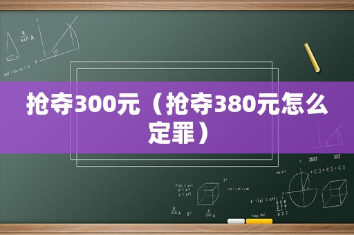 搶奪300元（搶奪380元怎么定罪）