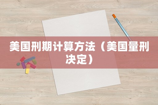 美國刑期計算方法（美國量刑決定）