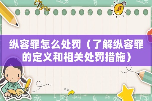 縱容罪怎么處罰（了解縱容罪的定義和相關處罰措施）
