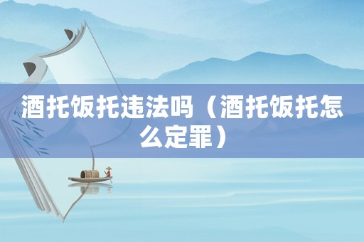 酒托飯托違法嗎（酒托飯托怎么定罪）
