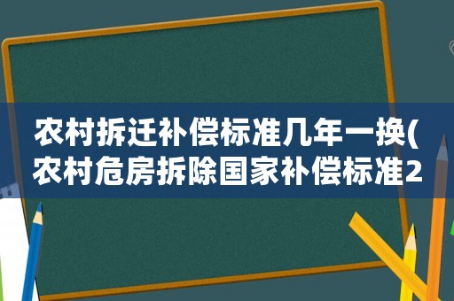 農村拆遷補償標準幾年一換(農村危房拆除國家補償標準2021？)