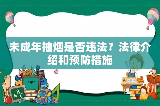 未成年抽煙是否違法？法律介紹和預防措施