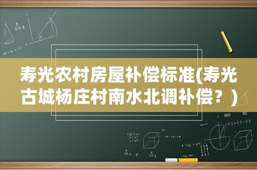 壽光農村房屋補償標準(壽光古城楊莊村南水北調補償？)