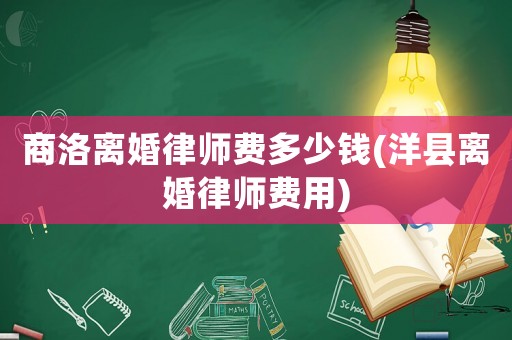商洛離婚律師費多少錢(洋縣離婚律師費用)