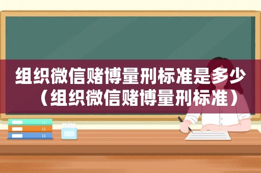 組織微信賭博量刑標準是多少（組織微信賭博量刑標準）