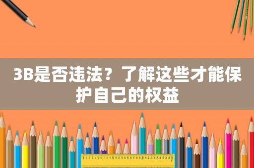 3B是否違法？了解這些才能保護自己的權益
