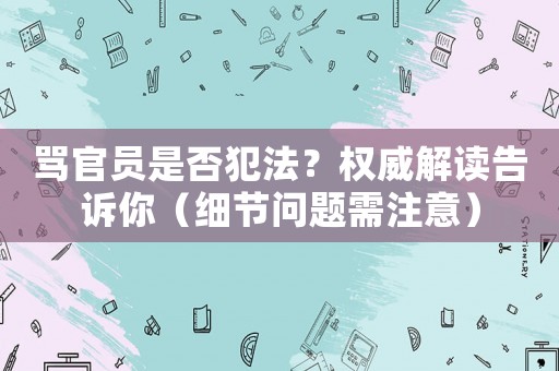罵官員是否犯法？權威解讀告訴你（細節(jié)問題需注意）
