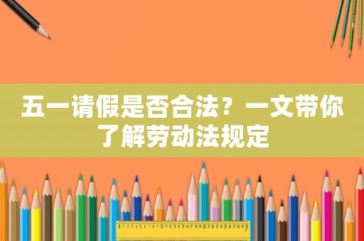 五一請(qǐng)假是否合法？一文帶你了解勞動(dòng)法規(guī)定