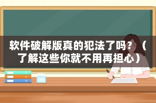 軟件破解版真的犯法了嗎？（了解這些你就不用再擔心）
