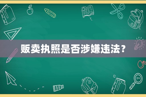 販賣(mài)執(zhí)照是否涉嫌違法？