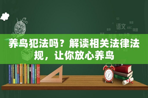 養鳥犯法嗎？解讀相關法律法規，讓你放心養鳥