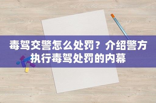毒駕交警怎么處罰？介紹警方執(zhí)行毒駕處罰的內(nèi)幕