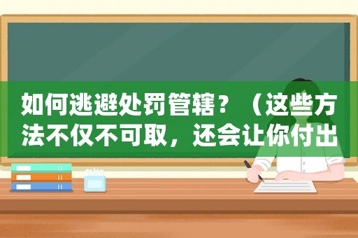 如何逃避處罰管轄？（這些方法不僅不可取，還會讓你付出更大的代價）
