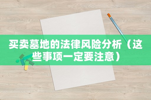 買賣墓地的法律風險分析（這些事項一定要注意）