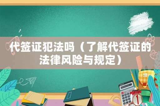代簽證犯法嗎（了解代簽證的法律風險與規定）
