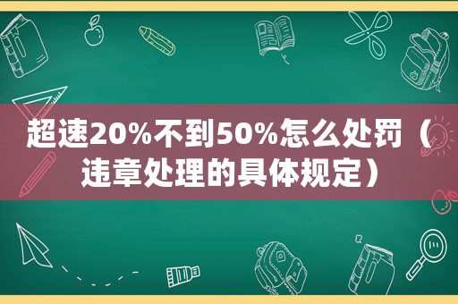 超速20%不到50%怎么處罰（違章處理的具體規定）