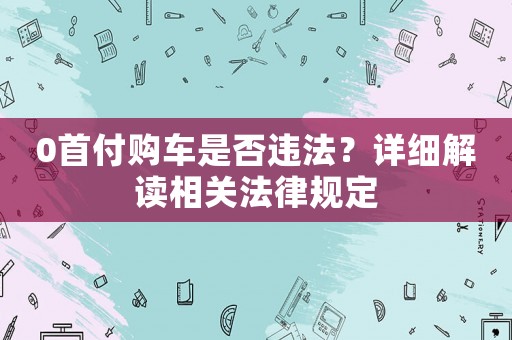 0首付購車是否違法？詳細解讀相關法律規定