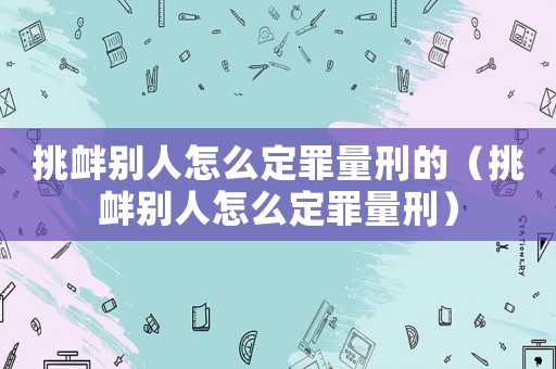 挑釁別人怎么定罪量刑的（挑釁別人怎么定罪量刑）