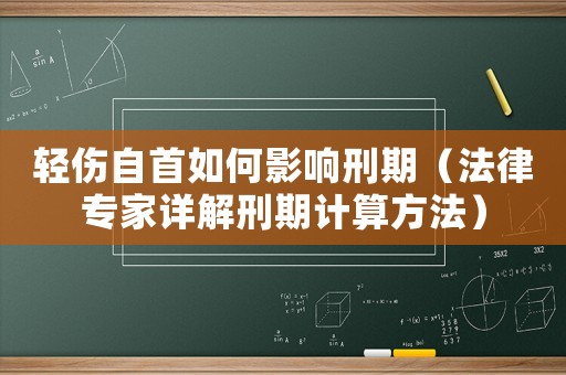 輕傷自首如何影響刑期（法律專家詳解刑期計算方法）