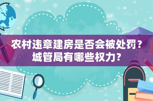 農村違章建房是否會被處罰？城管局有哪些權力？