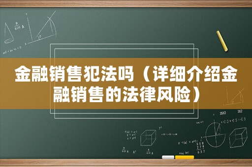 金融銷售犯法嗎（詳細(xì)介紹金融銷售的法律風(fēng)險(xiǎn)）