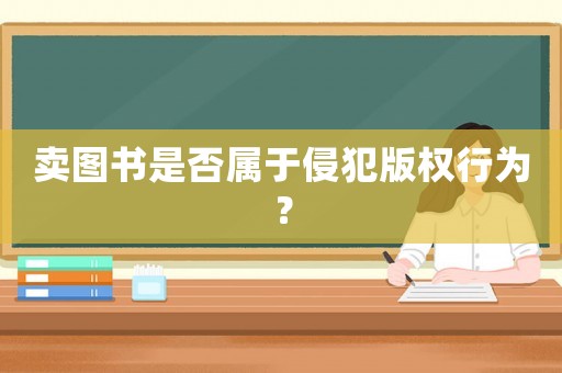 賣圖書是否屬于侵犯版權行為？