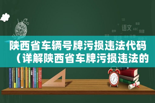 陜西省車輛號牌污損違法代碼（詳解陜西省車牌污損違法的罰款標準）