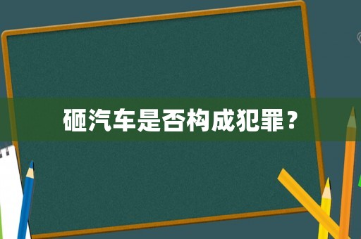 砸汽車是否構成犯罪？