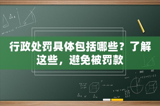 行政處罰具體包括哪些？了解這些，避免被罰款