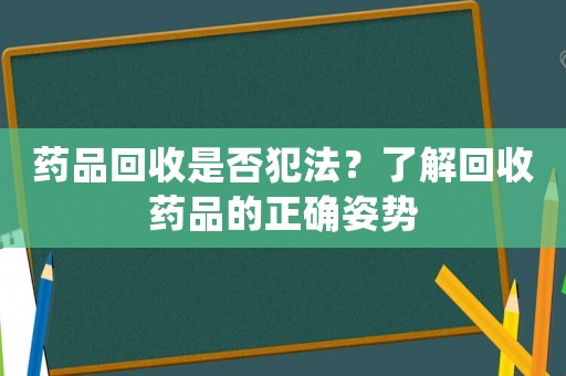 藥品回收是否犯法？了解回收藥品的正確姿勢