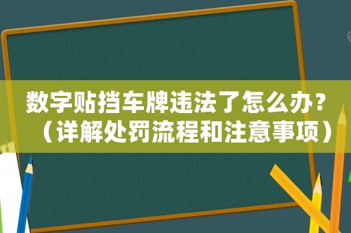 數字貼擋車牌違法了怎么辦？（詳解處罰流程和注意事項）