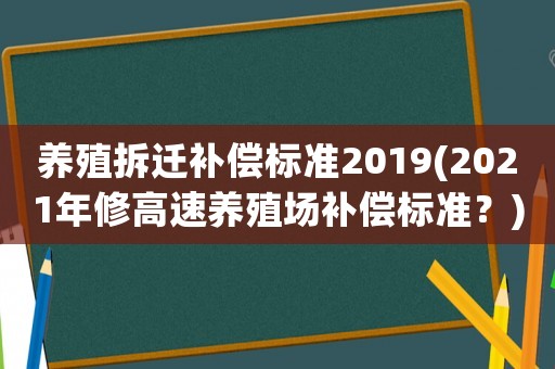養殖拆遷補償標準2019(2021年修高速養殖場補償標準？)