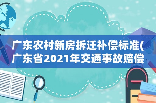 廣東農村新房拆遷補償標準(廣東省2021年交通事故賠償數據)
