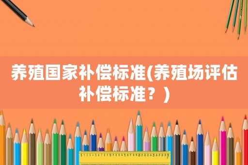 養殖國家補償標準(養殖場評估補償標準？)