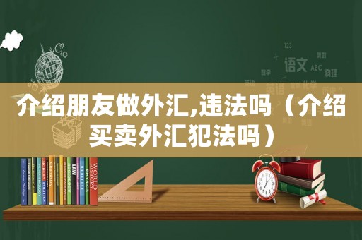 介紹朋友做外匯,違法嗎（介紹買賣外匯犯法嗎）